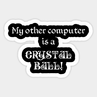 My other computer is a Crystal Ball! (white letter version) Sticker